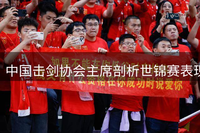 中国击剑协会主席剖析世锦赛表现：年轻力量崛起 剑指洛杉矶奥运