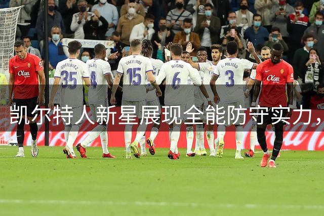 凯尔特人新星展现全能防守实力，主帅盛赞其攻防一体能力