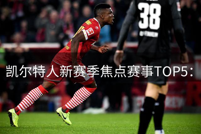 凯尔特人新赛季焦点赛事TOP5：布朗回归对决领衔