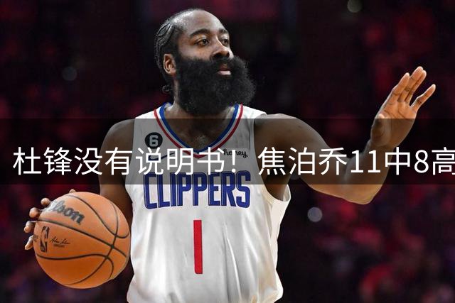 杜锋没有说明书！焦泊乔11中8高效17+9 连场获重用被郭士强激活