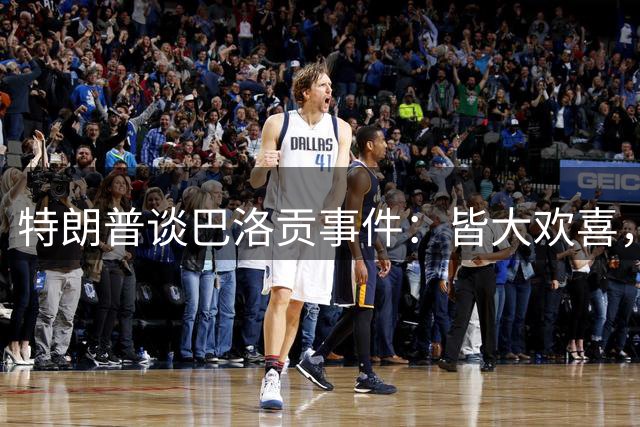 特朗普谈巴洛贡事件：皆大欢喜，因凡蒂诺做得好