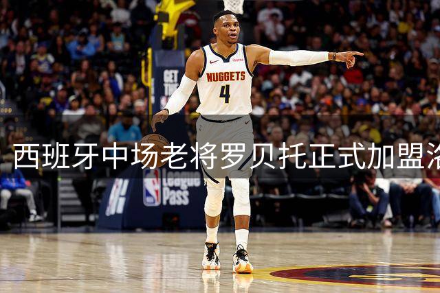 西班牙中场老将罗贝托正式加盟洛杉矶银河，开启北美足坛新征程