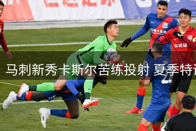 马刺新秀卡斯尔苦练投射 夏季特训视频引发关注