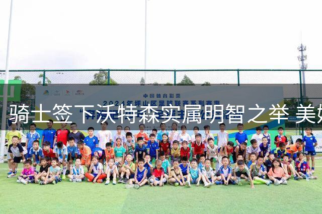 骑士签下沃特森实属明智之举 美媒解析其优势远超詹姆斯