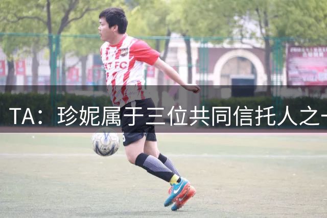 TA：珍妮属于三位共同信托人之一 有权否决巴斯兄妹的出售投票